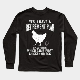 Retirement Plan To Find Which Came First Chicken Or Egg Long Sleeve T-Shirt